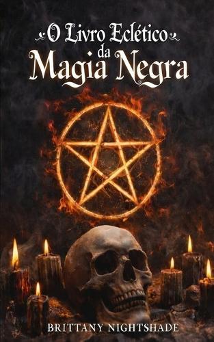 O Livro Eclético da Magia Negra: Livro das Sombras: Rituais Sombrios e Maldições