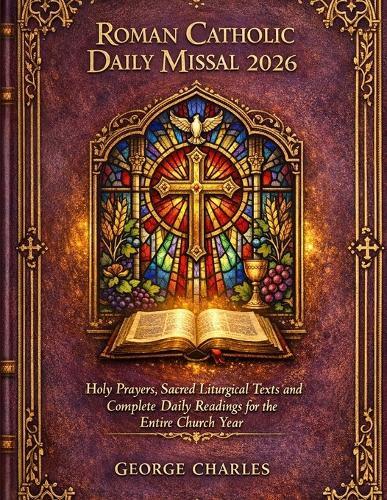 Roman Catholic Daily Missal 2026: Holy Prayers, Sacred Liturgical Texts and Complete Daily Readings for the Entire Church Year