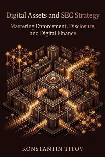 Digital Assets and SEC Strategy: Mastering Enforcement, Disclosure, and Digital Finance