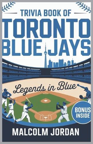 Trivia Book of Toronto Blue Jays.: Legends in Blue ''fan quiz and fun knowledge"" ''history quiz and facts"" ''quiz for baseball fans""