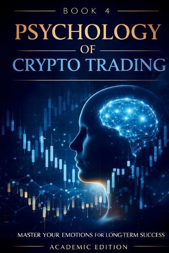 The Psychology of Crypto Trading: Discipline, Emotional Control, and Decision-Making in Volatile Markets