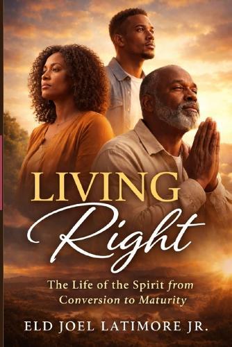 Living Right: The Life of the Spirit from Conversion to Maturity