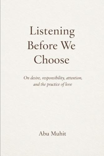Listening Before We Choose: On desire, responsibility, attention, and the practice of love
