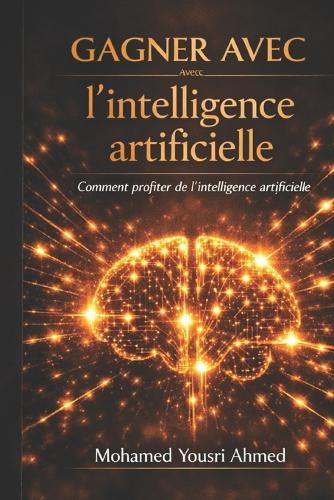 Gagner avec l'intelligence artificielle: Stratégies pratiques pour créer votre richesse numérique