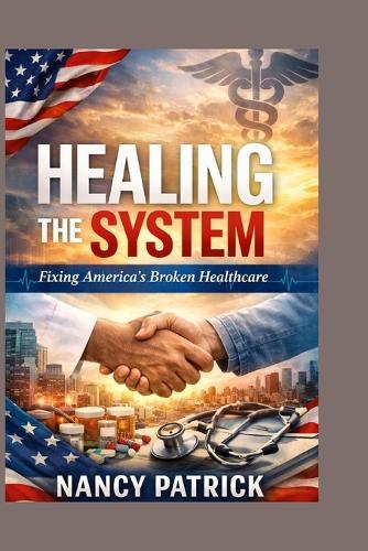 Healing the System: Fixing America's Broken Healthcare