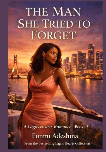 The Man She Tried to Forget: A Lagos Hearts Romance