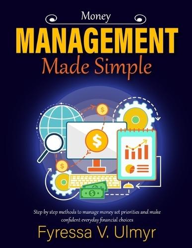 Money Management Made Simple: Step by step methods to manage money set priorities and make confident everyday financial choices