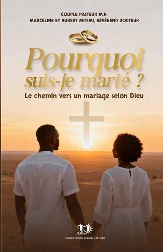 Pourquoi suis-je marié: Le chemin vers un mariage selon Dieu