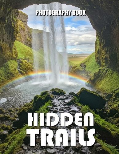 Hidden Trails Photography Book: A Captivating Journey Through Secret Nature Paths and Untouched Wilderness