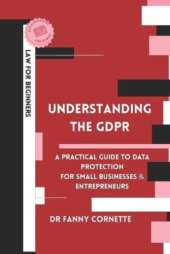 Understanding the GDPR: A Practical Guide to Data Protection for Businesses and Entrepreneurs