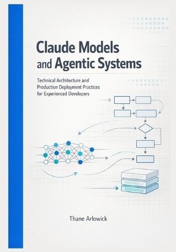 Claude Models and Agentic Systems: Technical Architecture and Production Deployment Practices for Experienced Developers