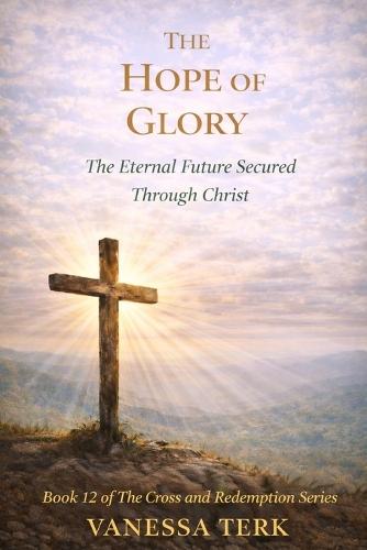 The Hope of Glory: The Eternal Future Secured Through Christ
