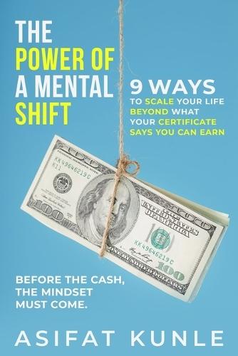 The Power of a Mental Shift: 9 Ways to Scale Your Life Beyond What Your Certificate Says You Can Earn