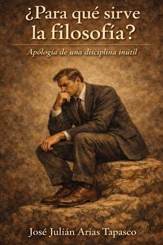 ¿Para qué sirve la filosofía?: Apología de una disciplina inútil