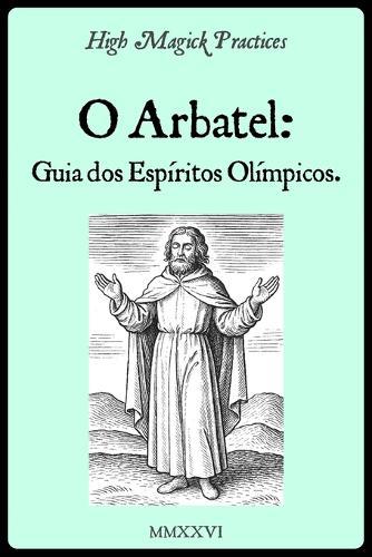 High Magick Practices - O Arbatel: Guia dos Espíritos Olímpicos: Poder Planetário dos 7 Espíritos. Rituais Salomônicos para Transformar a Carreira, a Riqueza e o Bem-Estar. Petições Práticas.