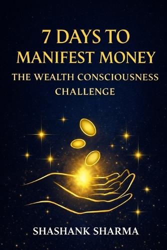 7 Days to Manifest Money: The Wealth Consciousness Challenge