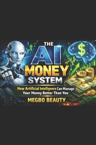 The AI Money System: How Artificial Intelligence Can Manage Your Money Better Than You