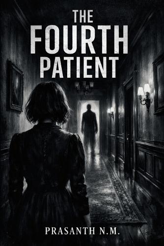 The Fourth Patient: A Chilling Psychological Horror Thriller About Fear, Delusion, and an Entity That Knows You Too Well