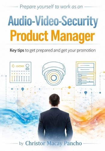 Prepare yourself to work as an Audio-Video-Security Product Manager: Key tips to get prepared and get your promotion