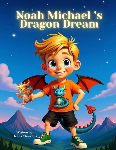 Noah Michael's Dragon Dream: When a Boy Turns Into a Dragon in His Sleep