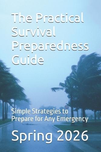 The Practical Survival Preparedness Guide: Simple Strategies to Prepare for Emergencies