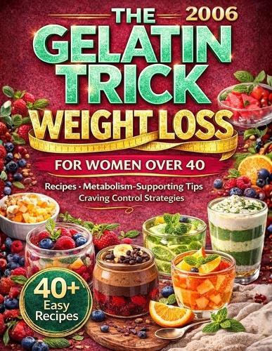 The Gelatin Trick Weight Loss For Women Over 40: Quick and Easy Gelatin Recipes to Crush Cravings, Feel Fuller Longer, and Support a Healthier Metabolism