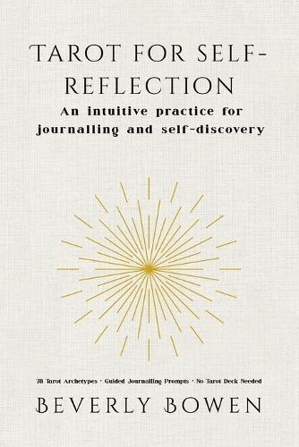 Tarot for Self-Reflection: An intuitive practice for journalling and self-discovery