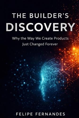 The Builder's Discovery: Why the Way We Create Products Just Changed Forever