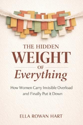 The Hidden Weight of Everything: How Women Carry Invisible Overload and Finally Put It Down