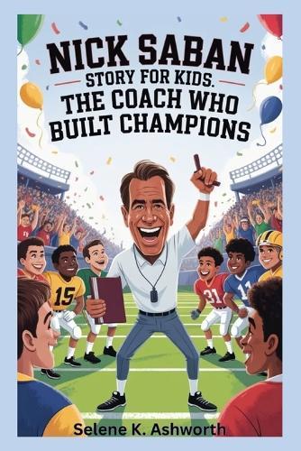 Nick Saban Story for Kids: The Coach Who Built Champions