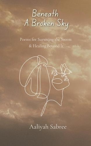 Beneath A Broken Sky: Poems for Surviving the Storm and Healing Beyond It