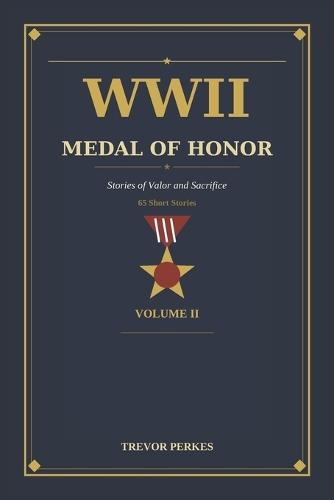 WWII Medal of Honor: Stories of Valor and Sacrifice