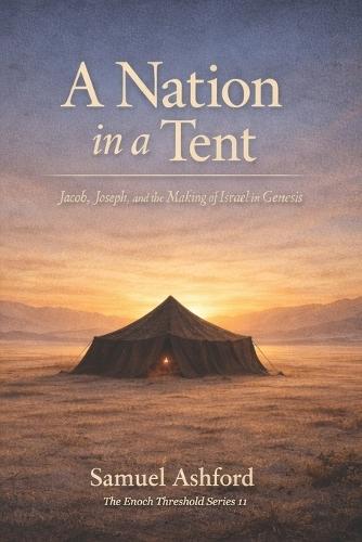 A Nation in a Tent: Jacob, Joseph, and the Making of Israel in Genesis