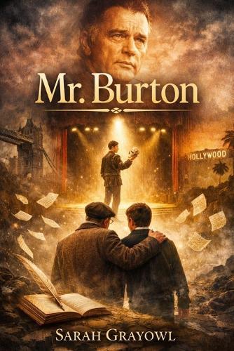 Mr. Burton: The Inspiring True Story of Richard Burton's Early Life: From a Troubled Teen to a Legendary Actor Through the Mentorship of Philip Burton