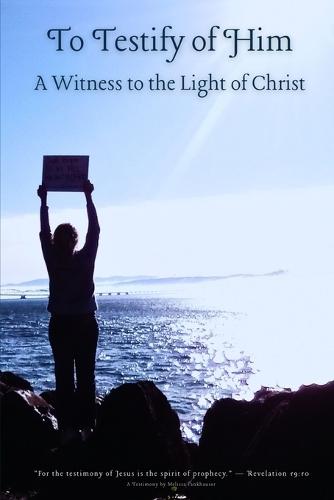 To Testify of Him: A Witness to the Light of Christ