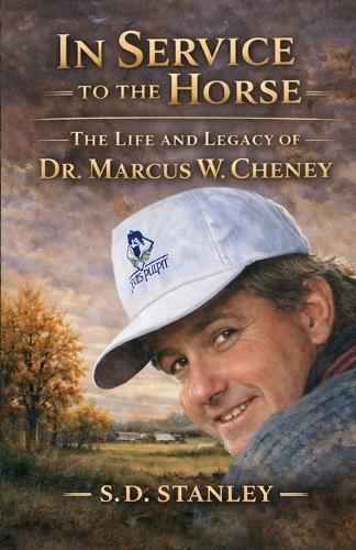 In Service to the Horse: The Life and Legacy of Dr. Marcus W. Cheney