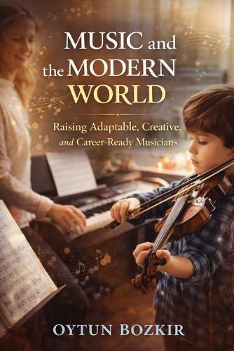 Music and the Modern World: Raising Adaptable, Creative, and Career-Ready Musicians
