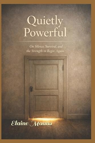 Quietly Powerful: On Silence, Survival, and the Strength to Begin Again