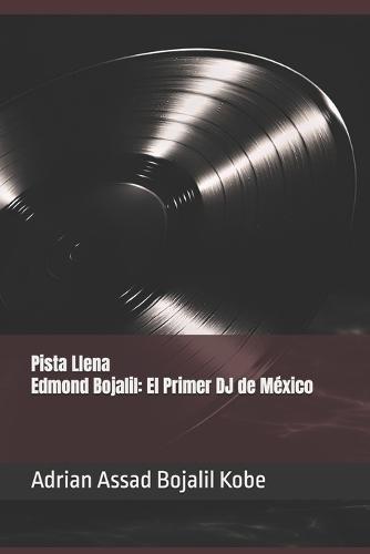 Pista Llena - Edmond Bojalil: El Primer DJ de México
