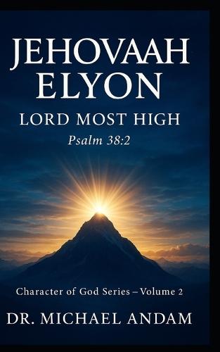 JEHOVAH-ELYON Lord Most High: Character of God Series - Volume 2