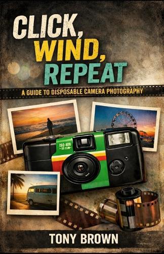 Click Wind Repeat: A Guide to Disposable Camera Photography