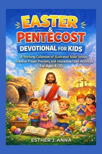 Easter and Pentecost devotional for kids: A yearlong collection of illustrated Bible stories, creative prayer prompts and interactive faith activities for ages 4-10