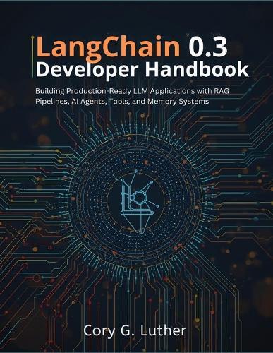LangChain 0.3 Developer Handbook: Building Production-Ready LLM Applications with RAG Pipelines, AI Agents, Tools, and Memory Systems