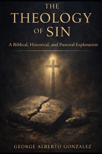 The Theology of Sin: A Biblical, Historical, and Pastoral Exploration