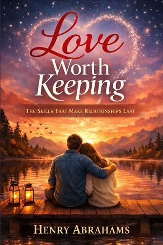 Love Worth Keeping: The Skills That Make Relationships Last