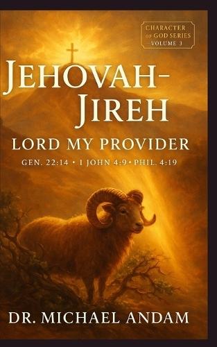 Jehovah-Jireh Lord My Provider: Character of God Series - Volume 3