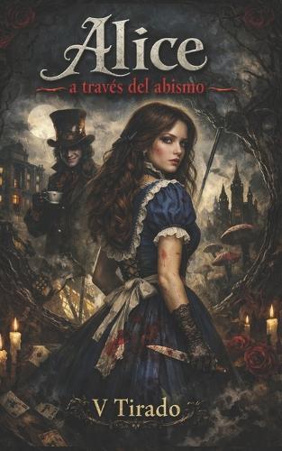 Alice a Través del Abismo: Un Retelling Gótico, Romance, Obsesión Locura y Sombras