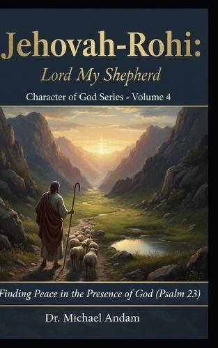 Jehovah-Rohi LORD MY SHEPHERD: Character of God Series - Volume 4