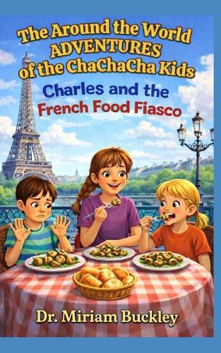 The Around the World Adventures of the ChaChaCha Kids: Charles and the French Food Fiasco
