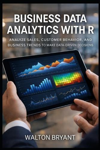 Business Data Analytics with R: Analyze Sales, Customer Behavior, and Business Trends to Make Data-Driven Decisions